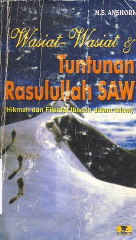 Cover Wasiat wasiat dan tuntunan Rasulullah SAW :  (Hikmah dan filsafat ibadah di dalam Islam ) / M.S.Anshori