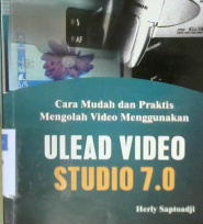 Cover Cara mudah dan praktis mengolah vidio menggunakan ulead vidio studio 7.0, Herley Saptoadji / Herly Saptoadji