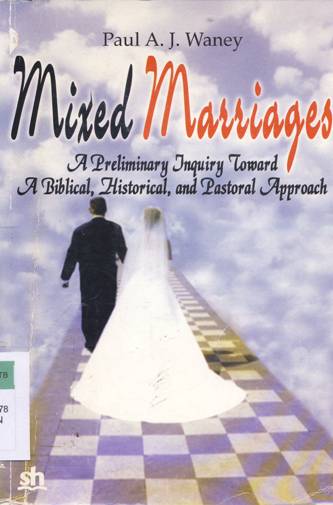 Cover Mixed marriages :  A. preliminary Inquiry Toward A. biblical, historical and pastoral approach, / Paul A.Y Waney