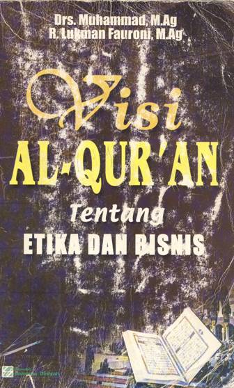 Cover Visi Al-Quran tentang etika dan bisnis, / Drs. Muhammad M.Ag