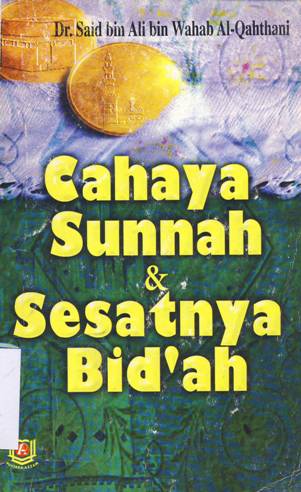Cover Cahaya sunnah dan sesatnya bi'dah / Dr. Said bin Ali bin Wahhab Al-Qahthani ; penerjemah Ulin Nuha LC