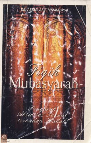 Cover Fiqih mubasyarah :  Pengaruh aktivitas seksual terhadap ibadah / Dr.Abdul Aziz Bin Mabruk Al-Ahmadiy ; penerjemah, Ghazali Mukri, Chusnul Ashri