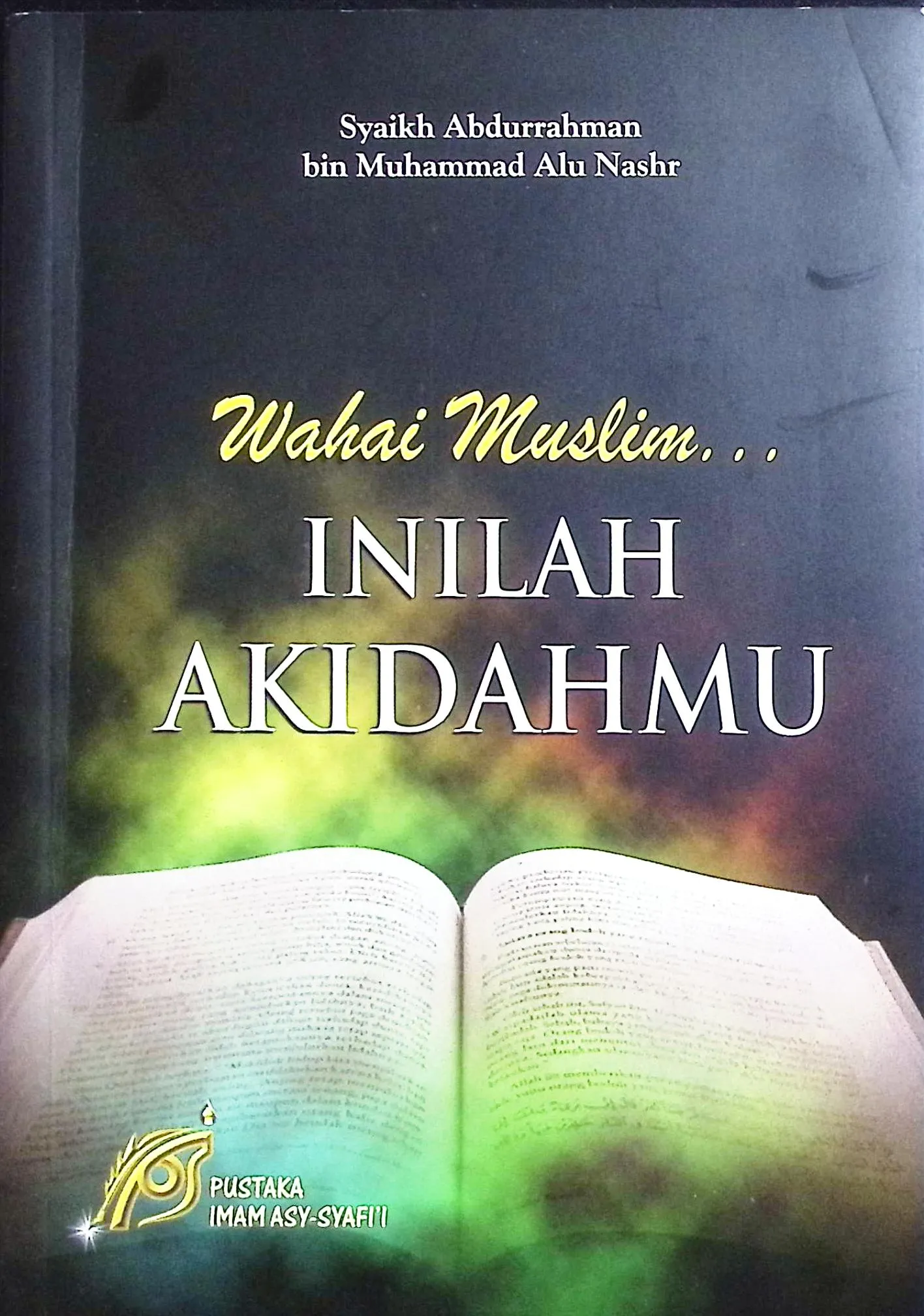 Cover Wahai muslim inilah akidahmu / Syaikh Abdurrahman bin Muhammad Alu Nashr; penerjemah, Mizan Qudsiyah, Lc; editor, Muhammad Ali, Lc