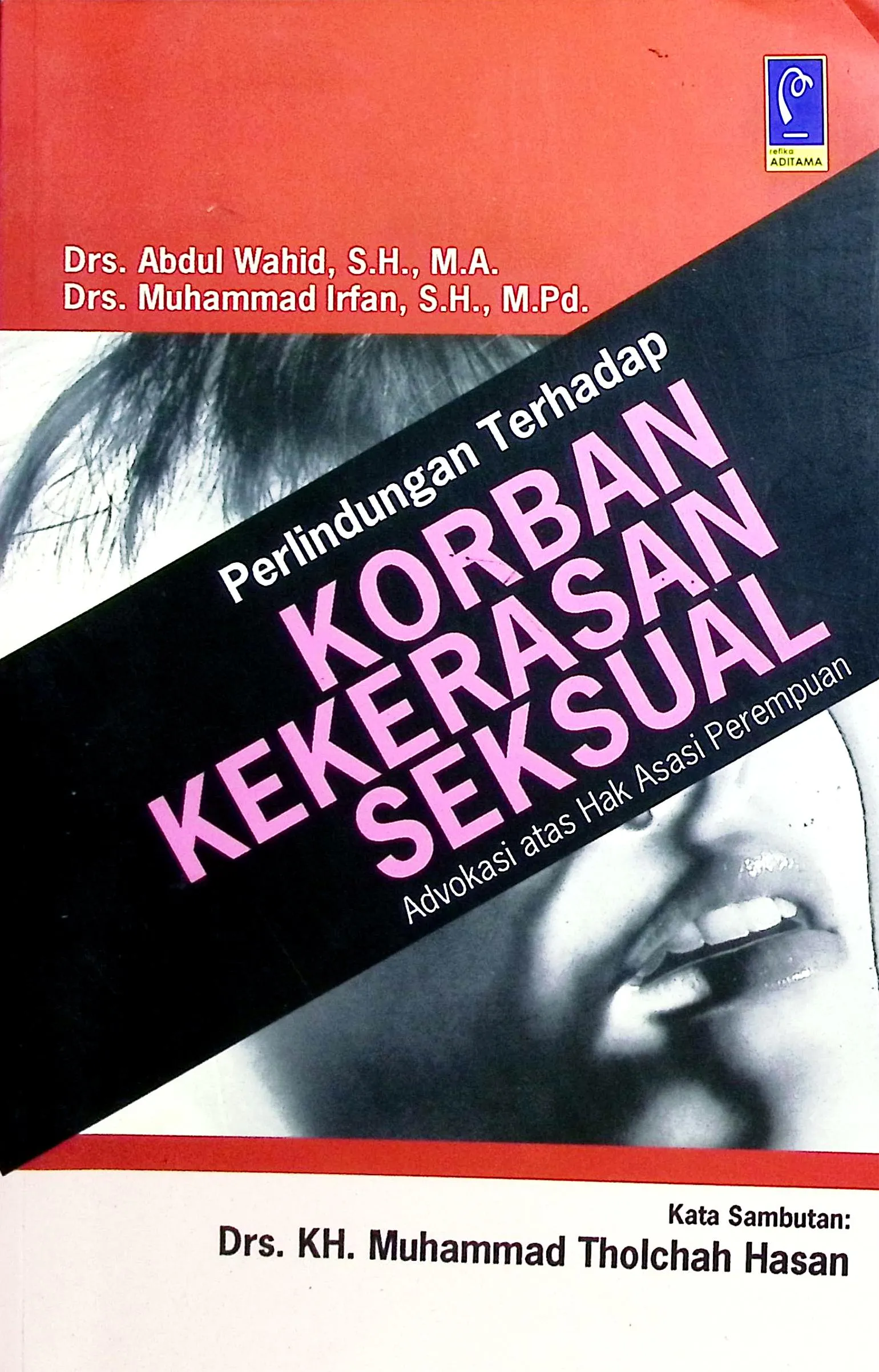 Cover Perlindungan terhadap korban kekerasan seksual advokasi atas hak asasi perempuan / Abdul Wahid, Muhammad Irfan; editor, Aep Gunarsa