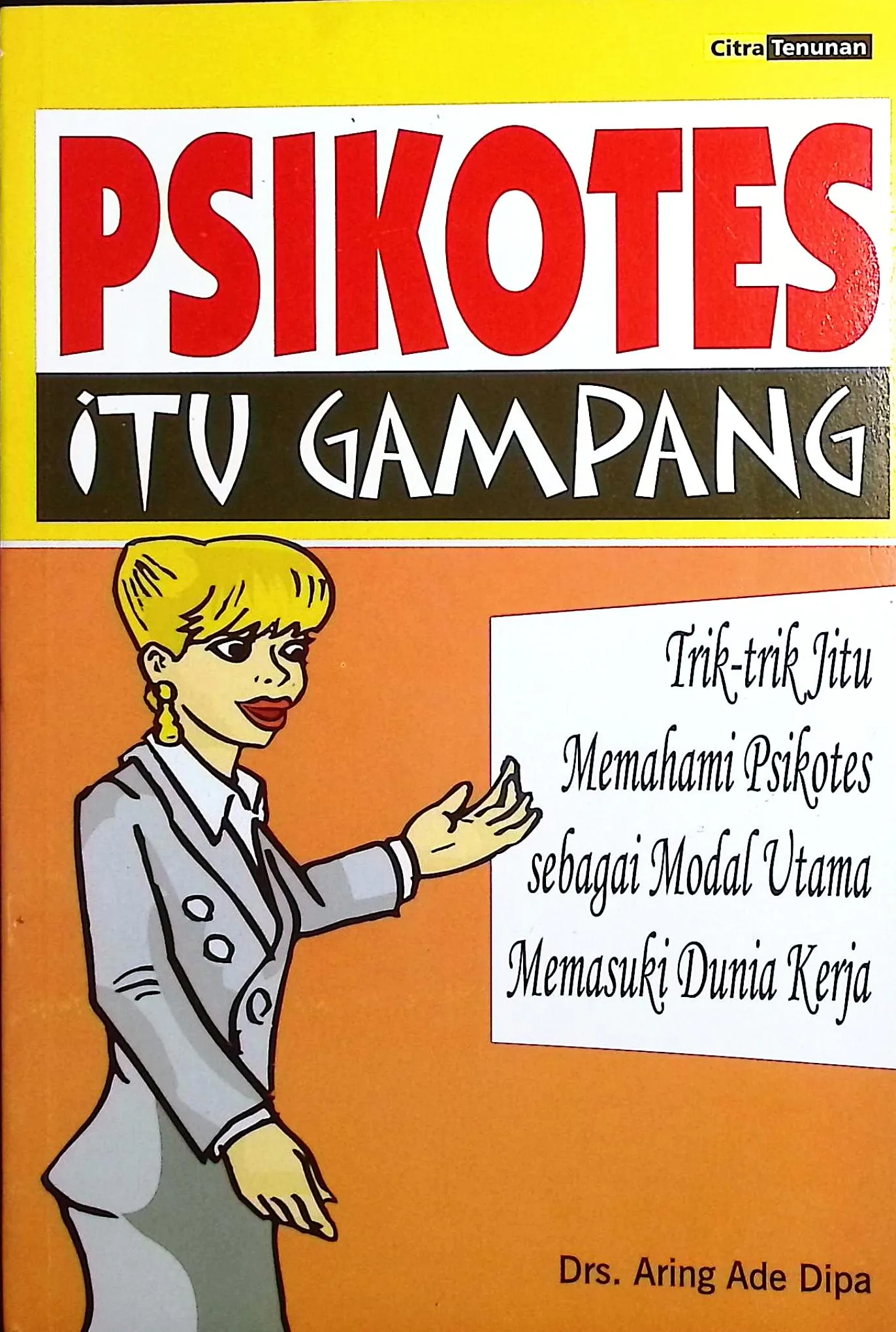 Cover Psikotes itu gampang trik jitu memahami psikotes sebagai modal utama memasuki dunia kerja / Aring Ade Praja; editor, Buno