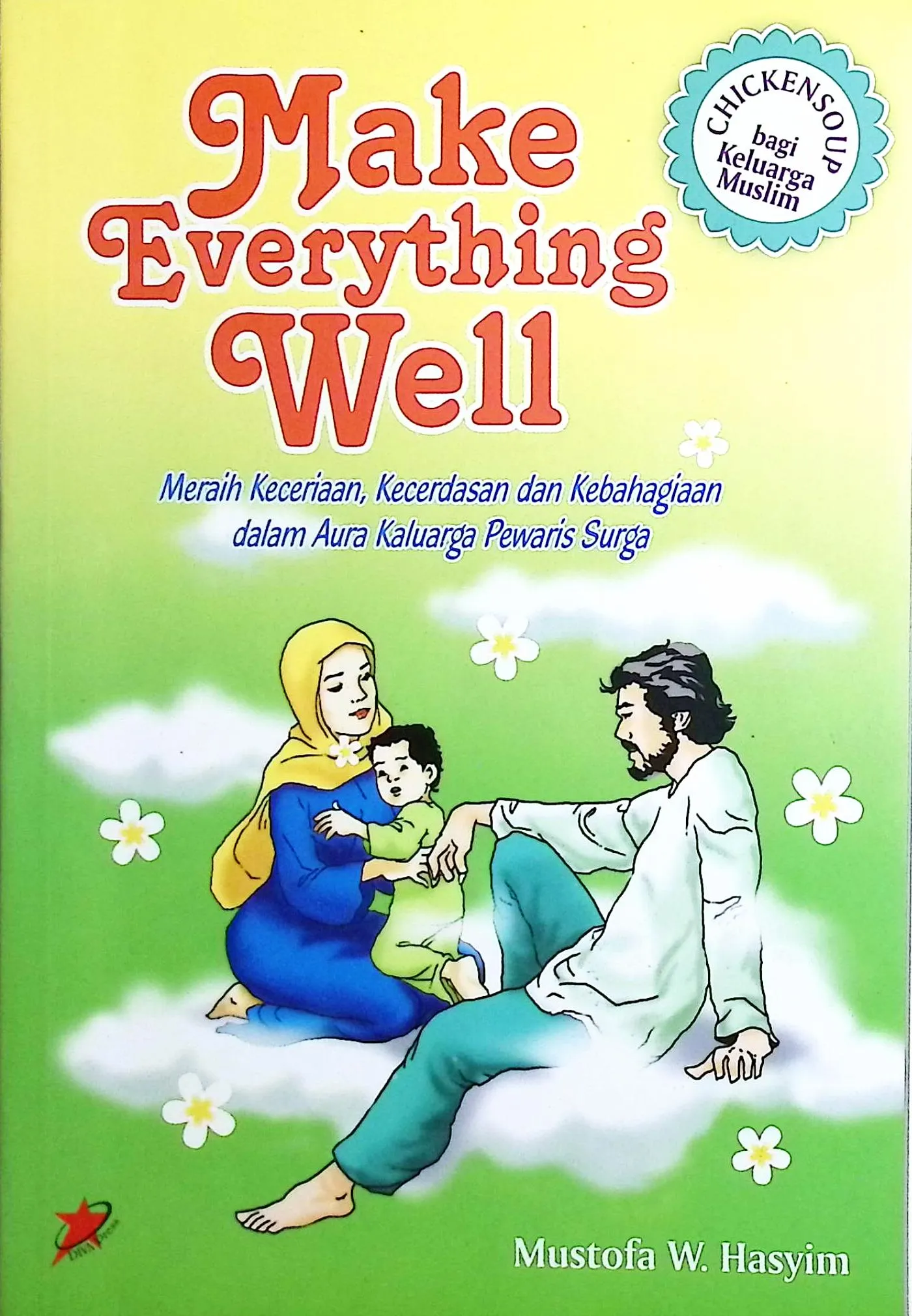 Cover Make everything well meraih keceriaan, kecerdasan dan kebahagiaan dalam aura keluarga pewaris surga / Mustofa W. Hasyim; editor, Fathurrahman