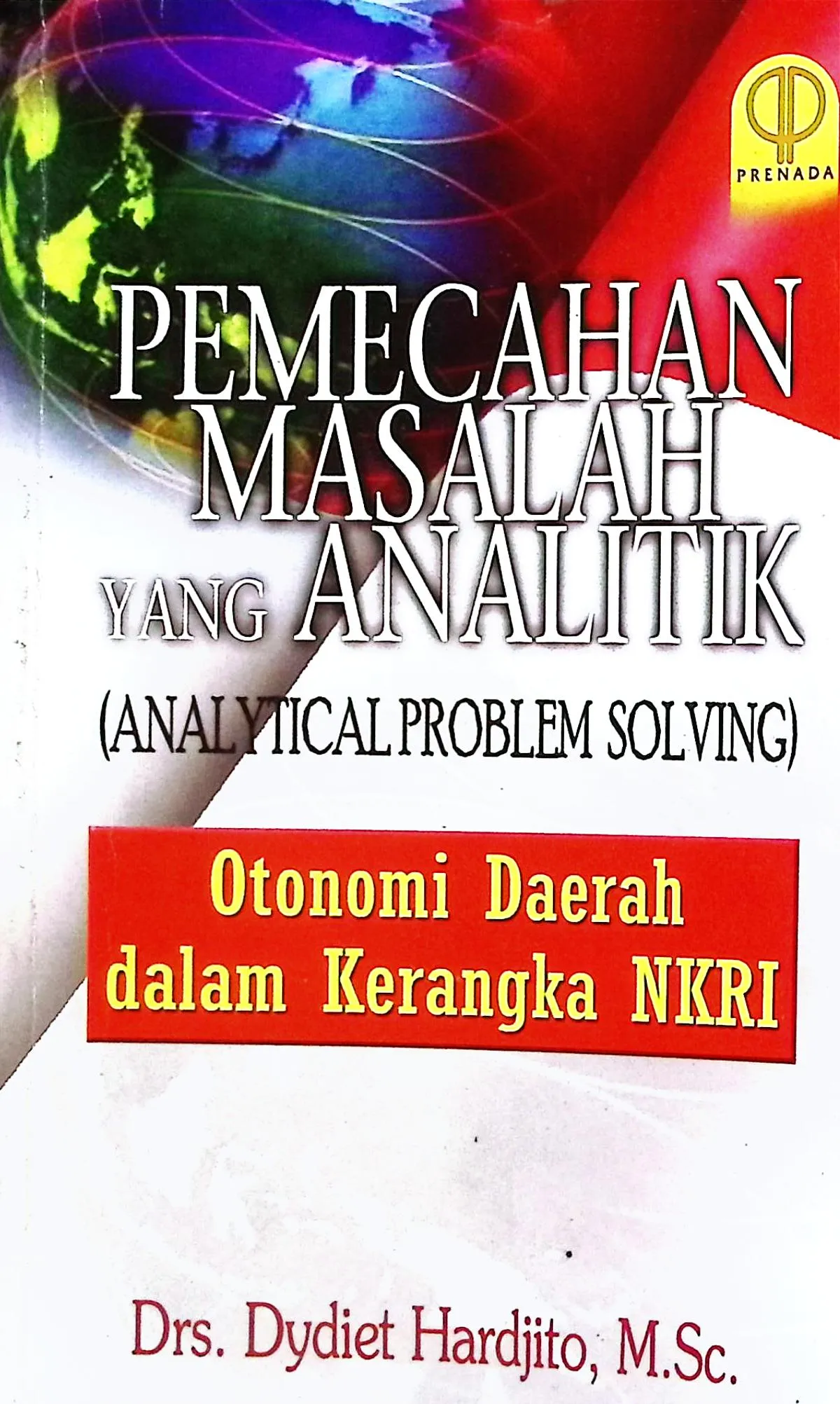 Cover Pemecahan masalah yang analitik otonomi daerah dalam kerangka NKRI / Dydiet Hardjito