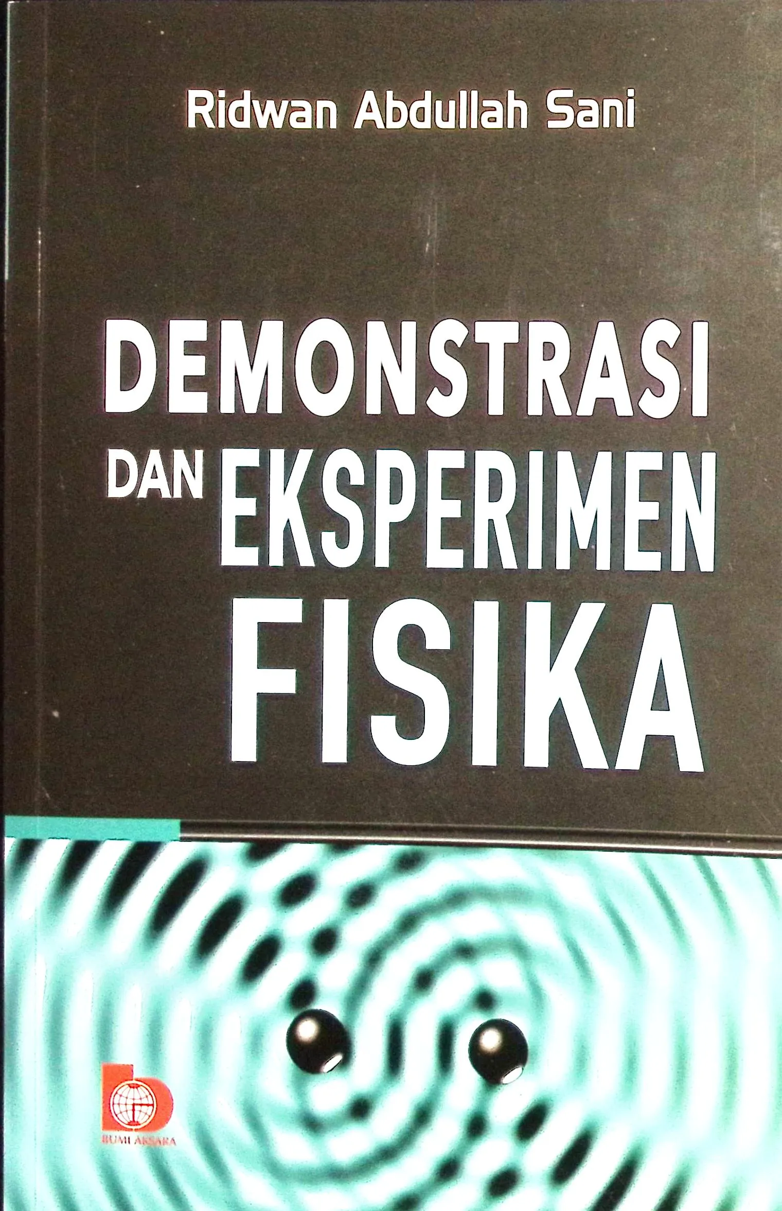 Cover Demonstrasi & Eksperimen Fisika / Ridwan Abdullah Sani; editor, Sri Budi Hastuti
