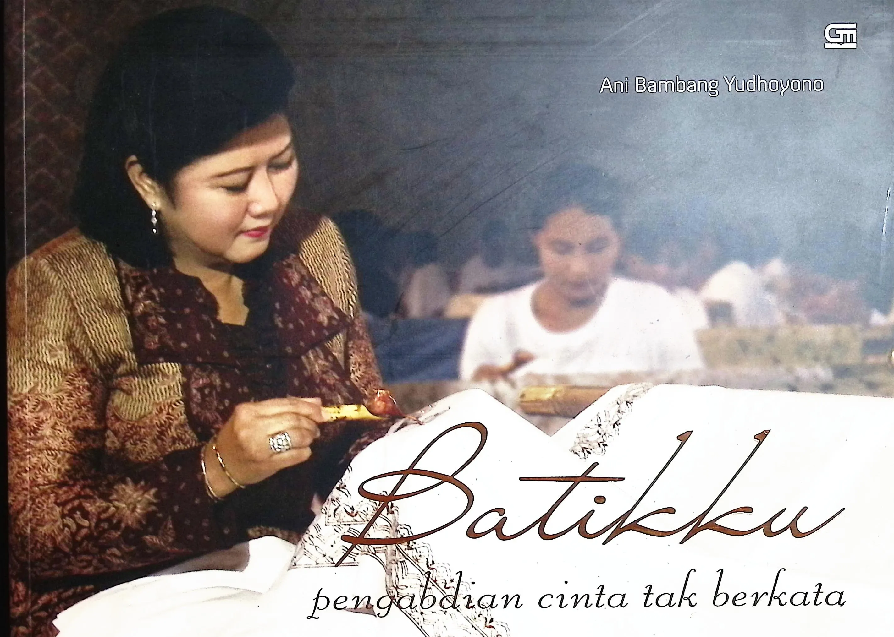 Cover Batikku pengabdian cinta tak berkata / Ani Bambang Yudhoyono; penyunting, Mari Elka Pangestu, Yulia Ekayanti, Dea Sudarman