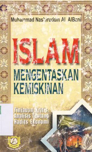 Cover Islam mengentaskan kemiskinan :  ( Tinjauan kritis, analisis tentang hadits ekonomi ) / Muhammad Nashiruddin Al AlBani; Penerjemah, M. Romlie Shofwan El Farinjani