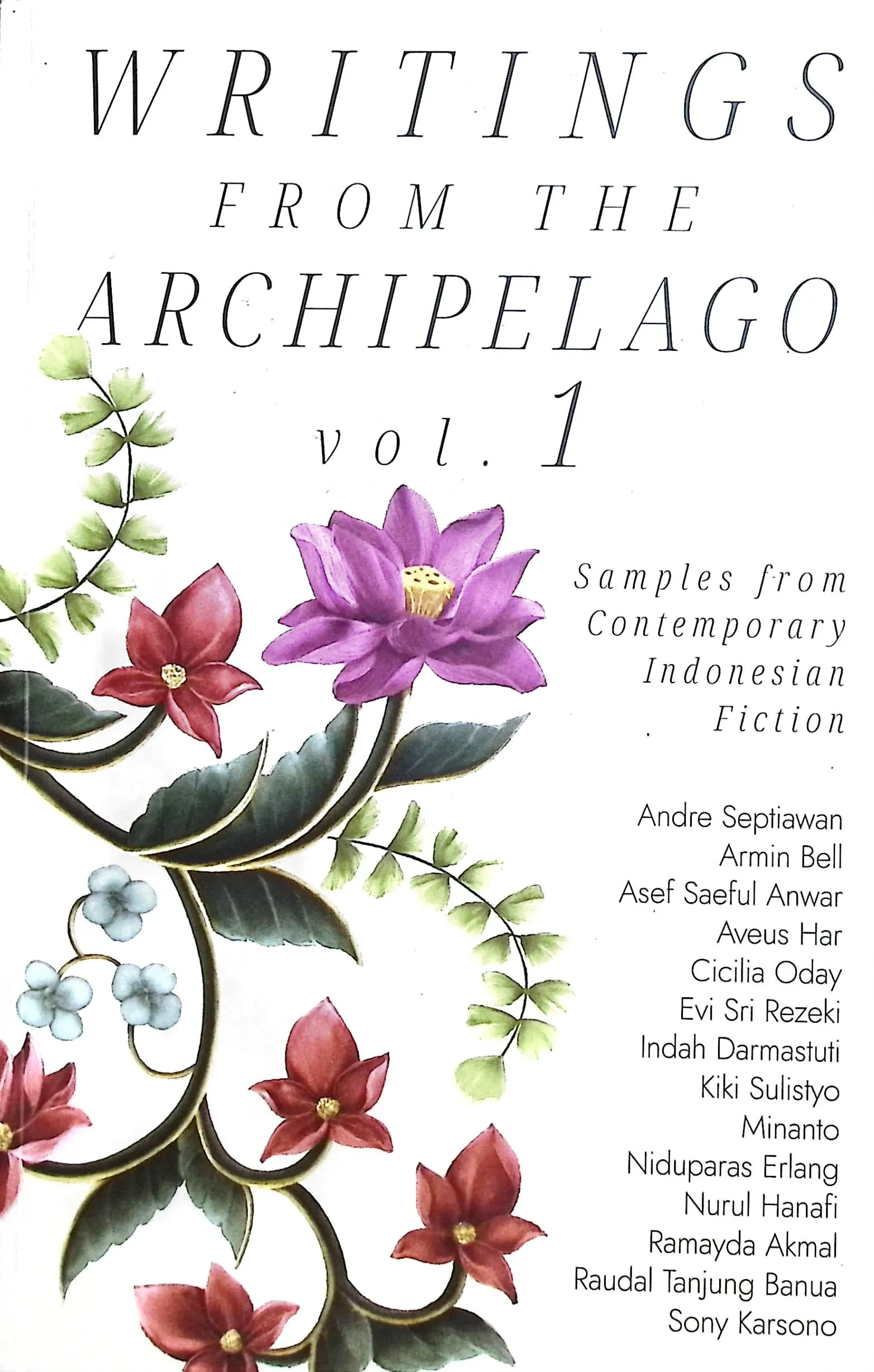 Cover Writings from the archipelago vol 1 samples from contemporary Indonesian fiction / Andre Septiawan, Armin Bell, Asef saeful Anwar, dkk; translator, Almira Ghassani Shabrina Romala, Angela Juwita, Awi Chin, dkk