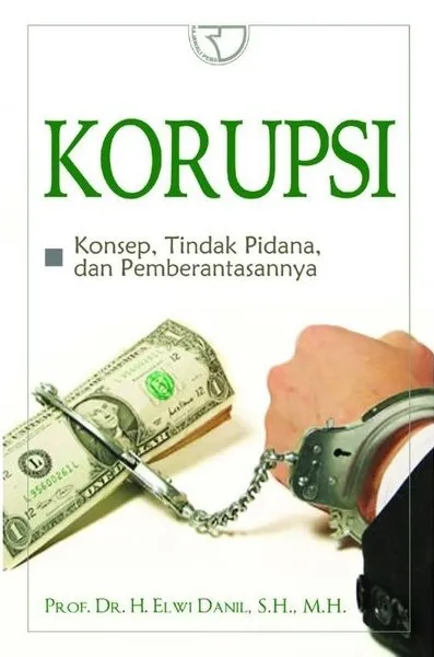 Cover Korupsi : konsep, tindak pidana, dan pemberantasannya / Prof. Dr. H. Elwi Danil, SH., MH