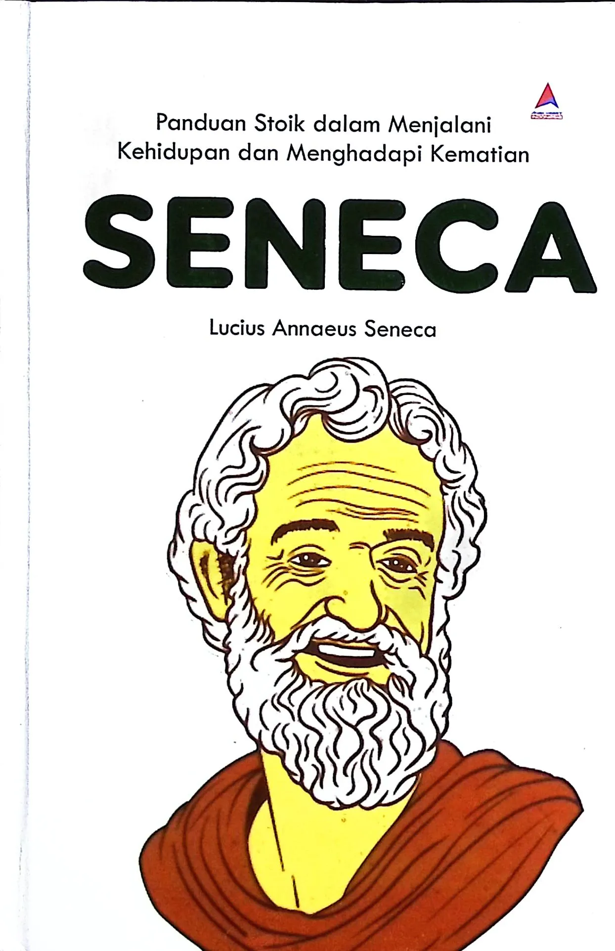 Cover Seneca panduan stoik dalam menjalani kehidupan dan menghadapi kematian / Seneca, Lucius Annaeus; penyunting, Astria Sekar Arum; pengalih bahasa, Fadhilah Fathonah