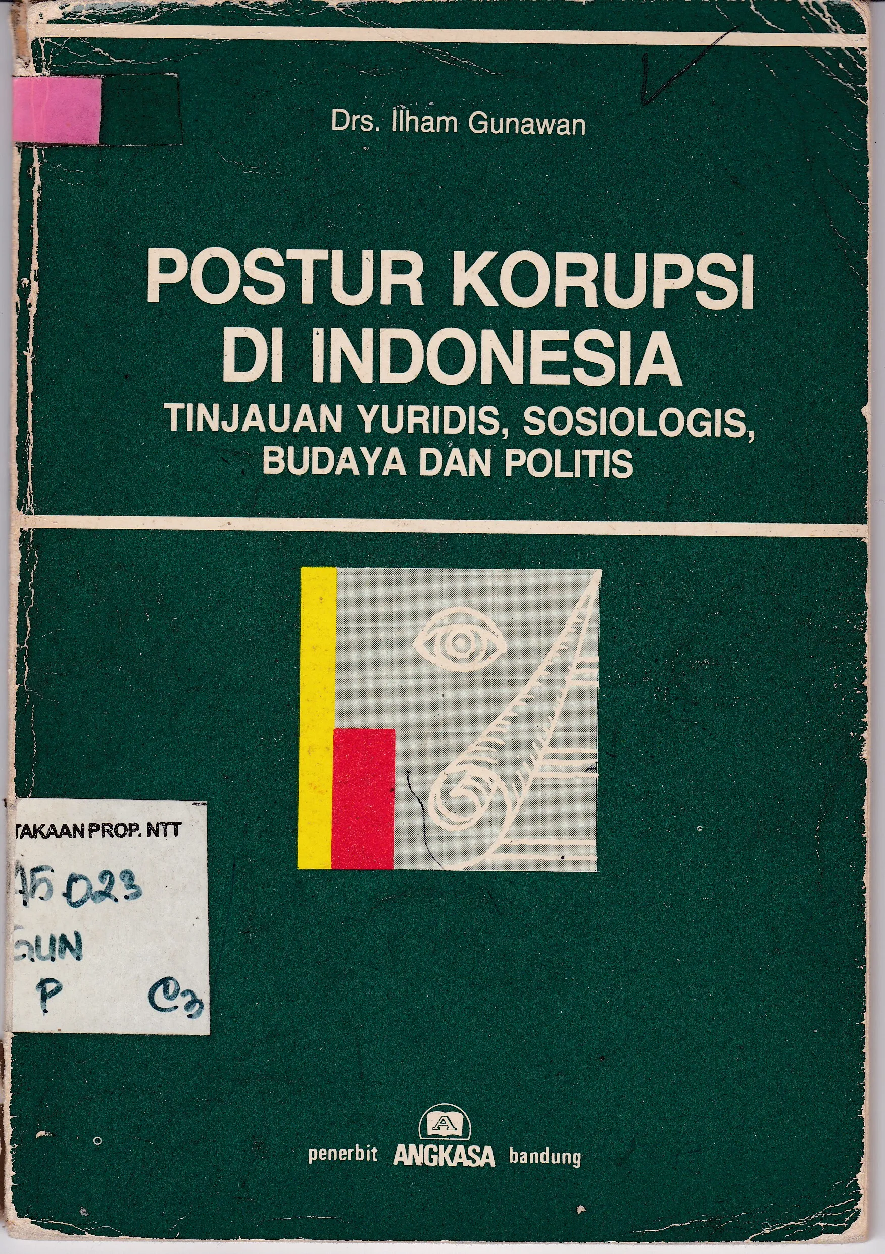 Cover Postur korupsi di Indonesia: tinjauan yuridis, sosiologis, budaya dan politik / Ilham Gunawan