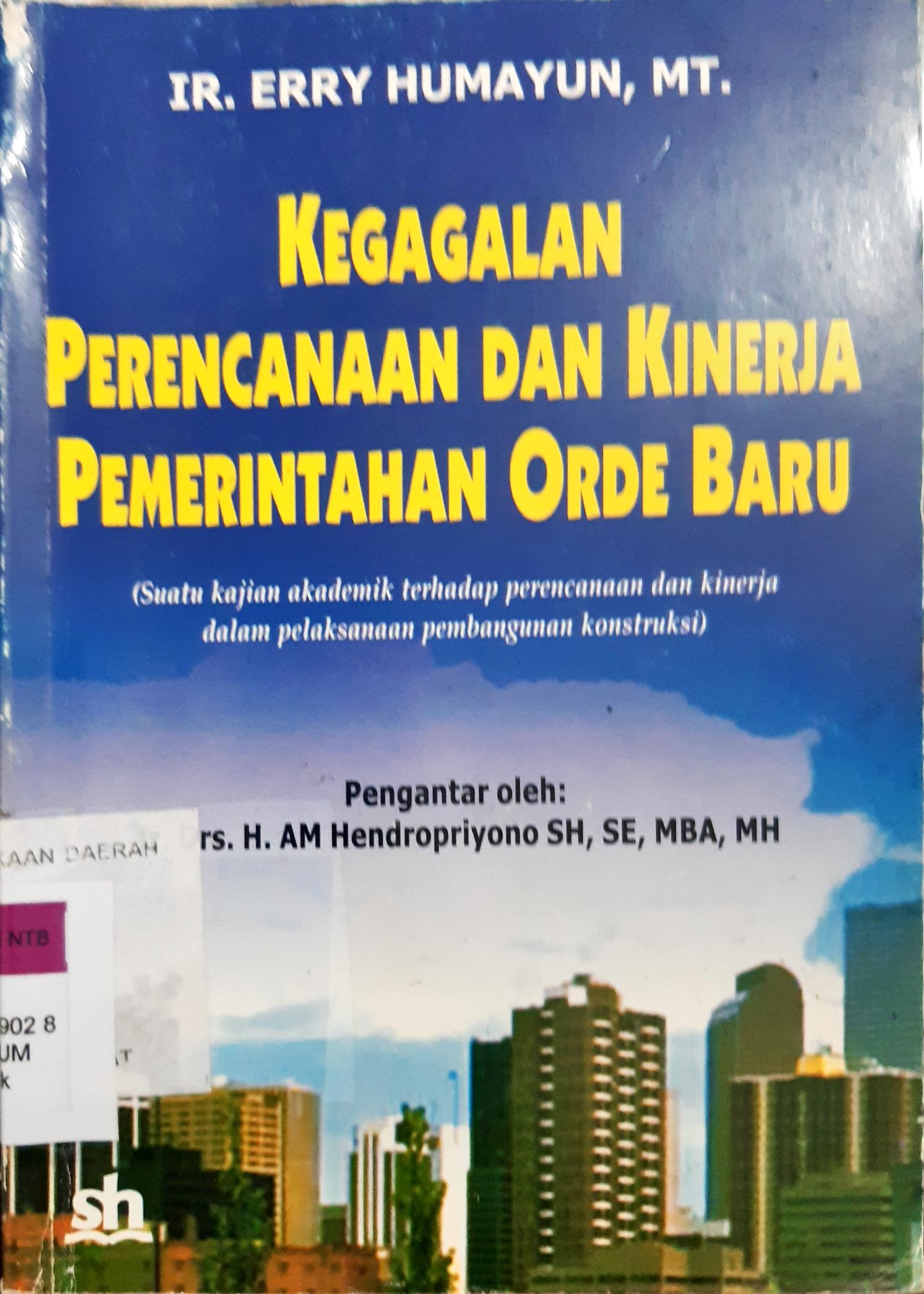 Cover Kegagalan perencanaan dan kinerja pemerintahan orde baru (suatu kajian akademik terhadap perencanaan dan kinerja dalam pelaksanaan pembangunan konstruksi / Ir. Erry Humayun, MT
