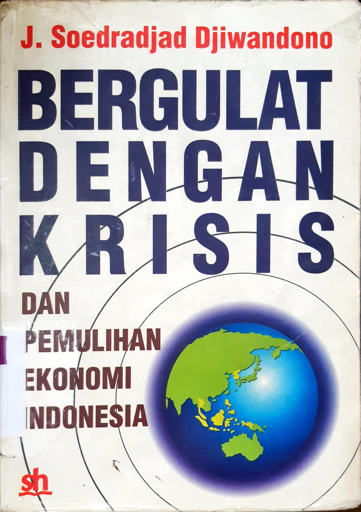 Cover Bergulat dengan krisis dan pemulihan ekonomi Indonesia. / J.Soedrajat Djiwandono