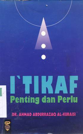 Cover I'tikaf penting dan perlu / Ahmad Abdurrazaq Al-Kubaisi ; penerjemah, A.M Basalamah