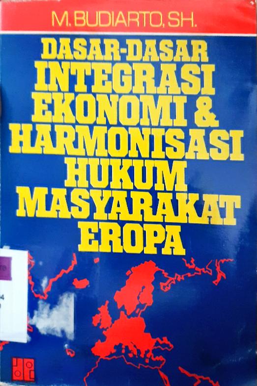 Cover Dasar-dasar integrasi ekonomi dan harmonisasi hukum masyarakat eropa / M. Budiarto