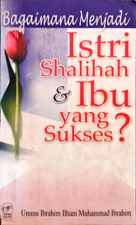 Cover Bagaimana menjadi istri shalihah dan ibu yang sukses / Ummu Ibrahim Ilham Muhammad Ibrahim