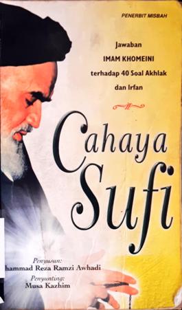Cover Cahaya sufi :  Jawaban Imam Khomeini terhadap 40 soal akhlak dan irfan, / Muhammad Reza Ramzi Awhadi; penerjemh, Faruq Khirid