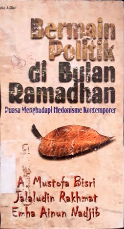 Cover Bermain politik di bulan ramadhan :  Puasa menghadapi hedonisme kontemporer, / A. Mustofa Bisri
