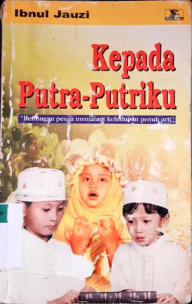 Cover Kepada putra-putriku :  Renungan pesan menyalami kehidupan penuh arti / Abul Faraj Ibnul Jauzi ; penerjemah: Abu Airi Firdaus