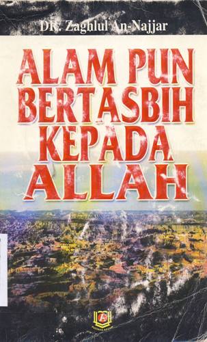 Cover Alampun bertasbih kepada Allah / DR. Zaghlul An-Najjar; Editor: Taufiq Abdurrahman, Titi Tartilah,S.Ag.