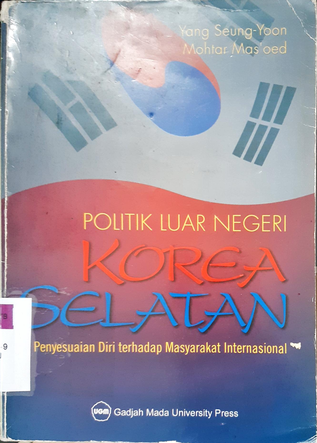 Cover Politik luar negeri korea selatan, penyusunan diri terhadap masyarakat internasional. / Prof. Dr. Yang Seung-Yoon, Prof.Dr. Mohtar Mas'oed