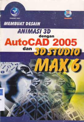 Cover Membuat desain animasi 3D dengan Autacad 2005 dan 3D studio max 6