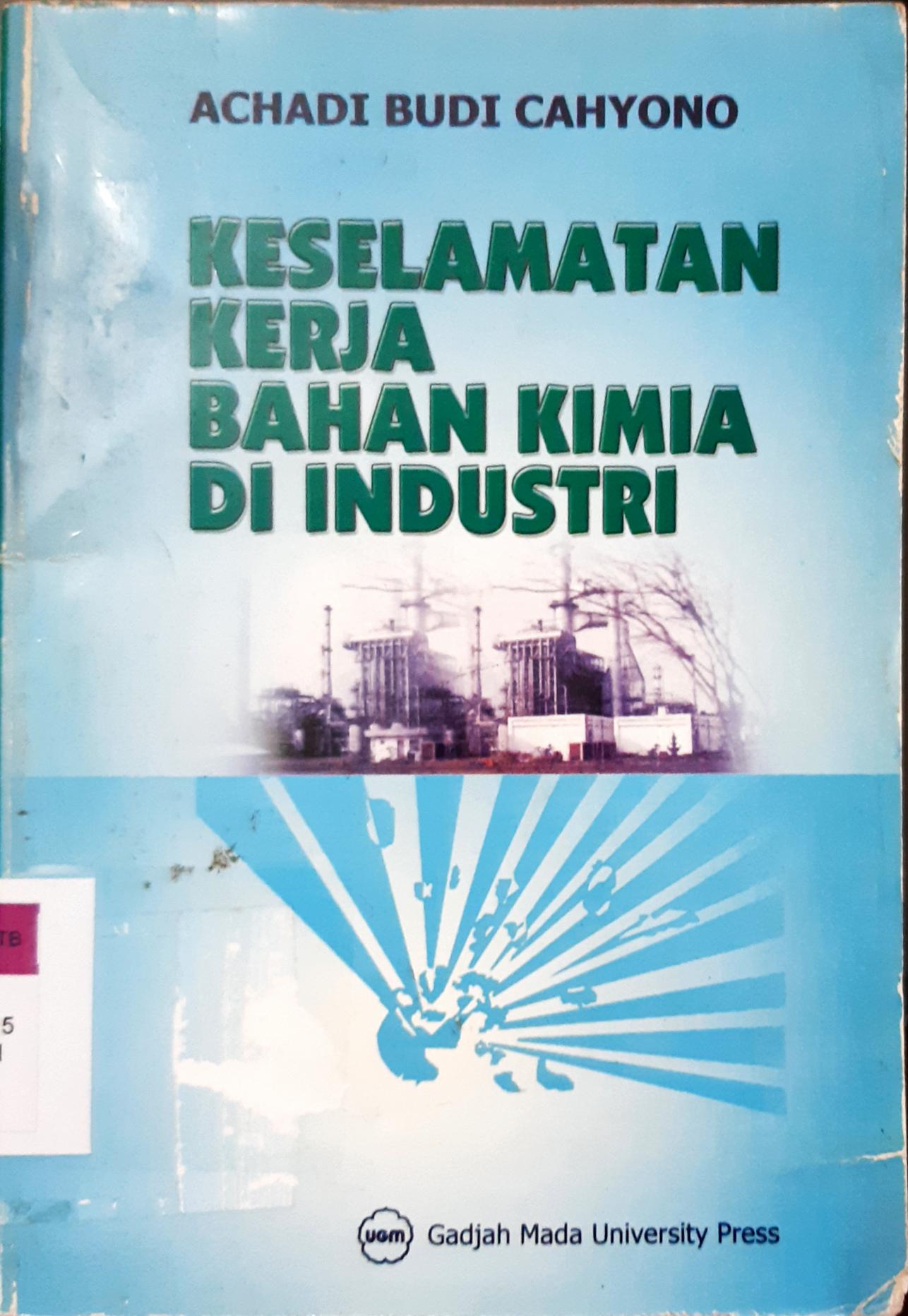 Cover Keselamatan kerja bahan kimia di industri / Ir. Achadi Andi Cahyono, M.Kes