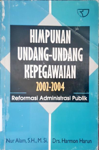Cover Himpunan undang-undang kepegawaian 2002-2004 :  Repormasi administrasi publik / Nur Alam, SH., M.Si, Drs. Harmon Harun