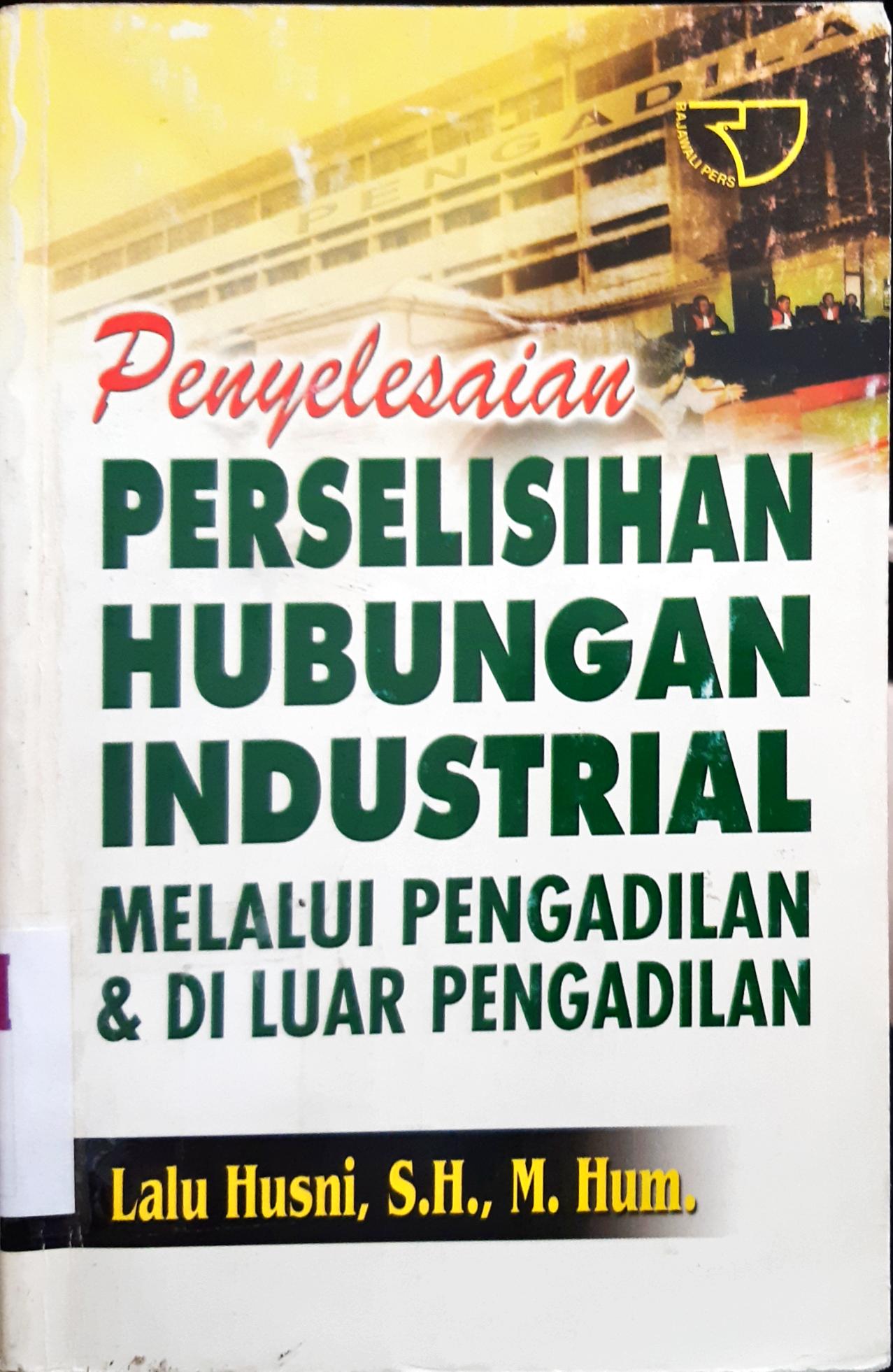 Cover Penyelesaian perselisihan hubungan industrial melalui pengadilan dan di luar pengadilan / Lalu Husni, S.H., M.Hum.
