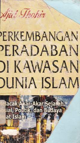 Cover Perkembangan peradaban di kawasan dunia islam :  Melacak akar-akar sejarah,sosial politik dan budaya umat islam, Ajid Thahir / Ajid Thahir