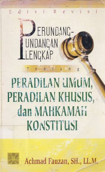 Cover Perundang-undangan lengkap tentang peradilan umum, peraturan khusus dan mahkamah konstitusi, / Achmad Fauzan, SH., LL.M
