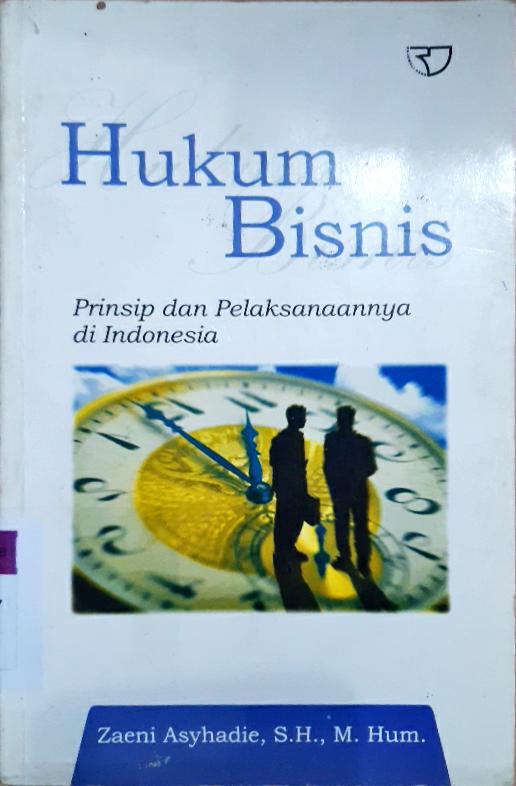 Cover Hukum bisnis :  Prinsip dan pelaksanaannya di Indonesia / Zaeni Asyhadie, S.H., M. Hum.