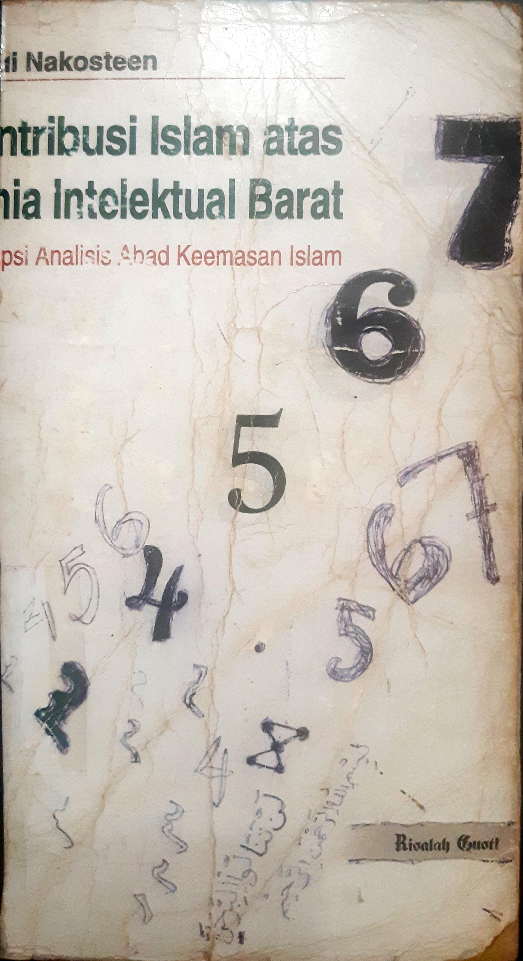 Cover Kontribusi islam atas dunia intelektual barat, :  Deskripsi analiis abad keemasan islam / Mehdi Mokosteen ; penerjemah, Joko S. Kahhar, Drs. Supriyanto Abdullah