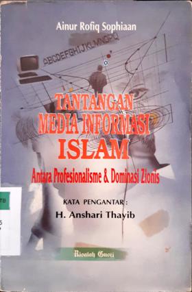 Cover Tantangan media informasi islam :  Antara profesionalisme dan dominasi zionis / Ainur Rofiq Sophiaan