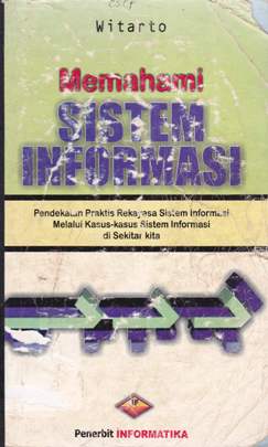 Cover Memahami sistem informasi pendekatan praktis rekayasa sistem informasi melalui kasus-kasus sistem informasi di sekitar kita / Witarto