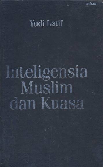 Cover Inteligensia muslim dan kuasa, :  Genealogi inteligensia muslim indonesia abad ke 20 / Yudi Latif