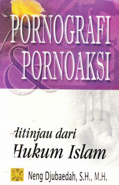 Cover Pornografi dan pornoaksi ditinjau dari hukum islam / Neng Djubaedah, SH, M.H.