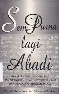 Cover Sempurna lagi abadi, :  Menepis berbagai gugatan dan keraguan ihwal kesempurnaan dan keabadian risalah islam / Sayyid Muhammad bin'Alwi AL-MalikiI; editor, M.S. Nasrullah