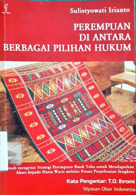 Cover Perempuan di antara berbagai pilihan hukum :  Studi mengenai strategi perempuan Batak Toba untuk mendapatkan akses kepada harta wris melalui proses penyelesaian sengketa / Sulistyowati Irianto