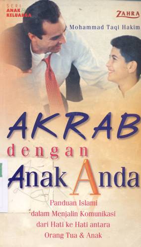 Cover Akrab dengan anak anda, :  Panduan Islami dalam menjalin komunikasi dari hati ke hati antara orang tua dan anak / Mohammad Taqi Hakim