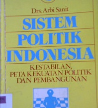 Cover Sistem politik Indonesia, kestabilan peta kekuatan politik dan pembangunan, / Arbi Sanit