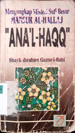 Cover Mengunkapkan misteri sufi besar mansur Al-hallaj :  Ana'l-haqq / Shayk Ibrahim Gazur-i-Illahi;Penerjemah, Hr. Bandaharo, Joehaar ajoeb