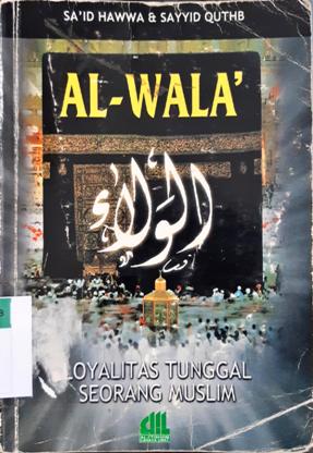 Cover Al-Wala' :  Loyalitas tunggal seorang muslim / Sa'id Hawwa, Sayyid Quthb; penerjemah Abu Ridha , AR. Shaleh