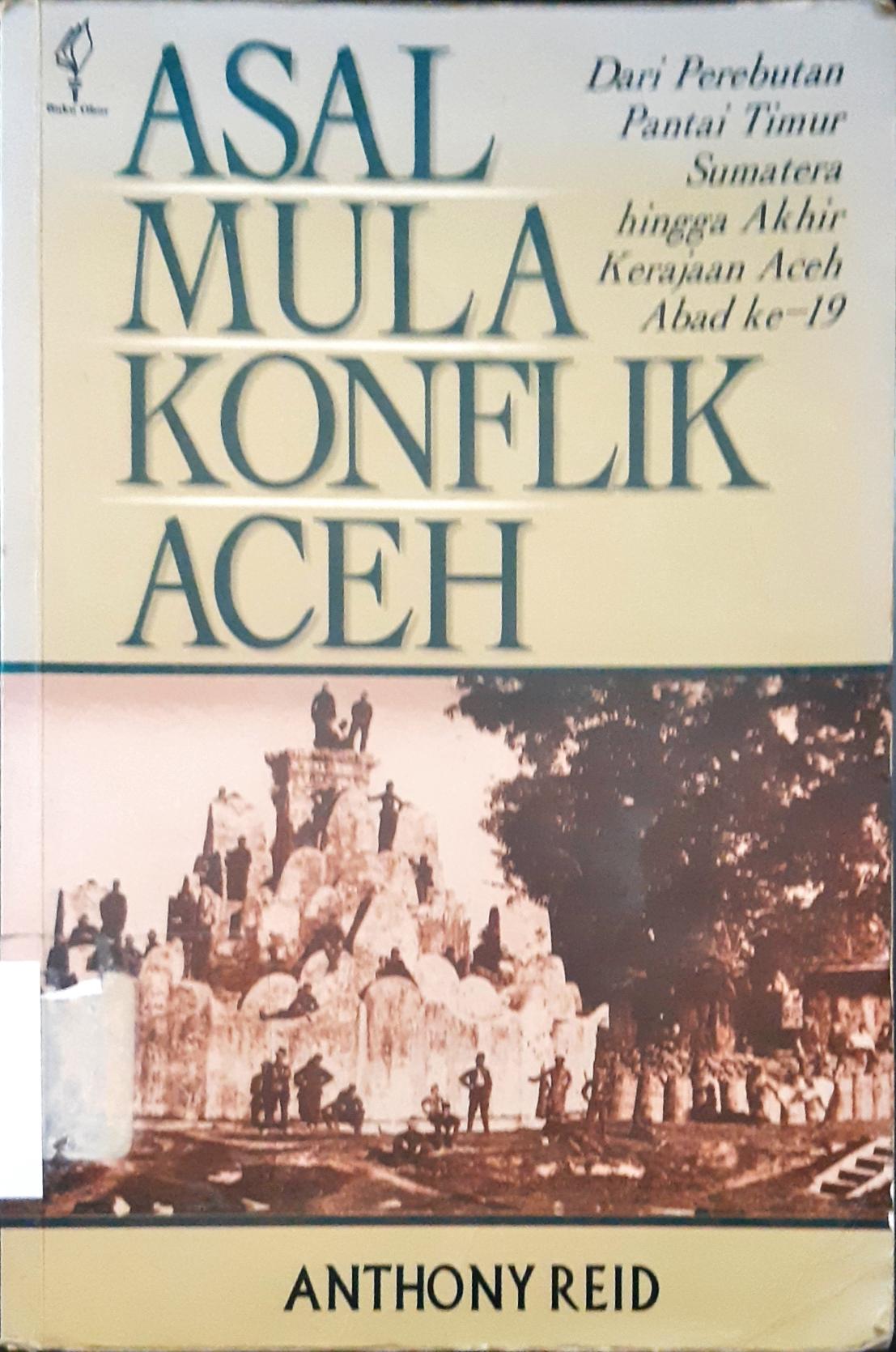 Cover Asal mula konflik aceh, dari perebutan pantai timur sumatra hingga akhir kerajaan aceh abad ke-19, / Anthony Reid; Penerjemah: Masri Maris