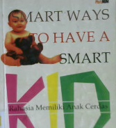 Cover Smart Ways To Have a Smart Kid,  Stacey Montgomery (et.al) :  Rahasia Memiliki Anak Cerdas / Stacey Montgomery (et.al)