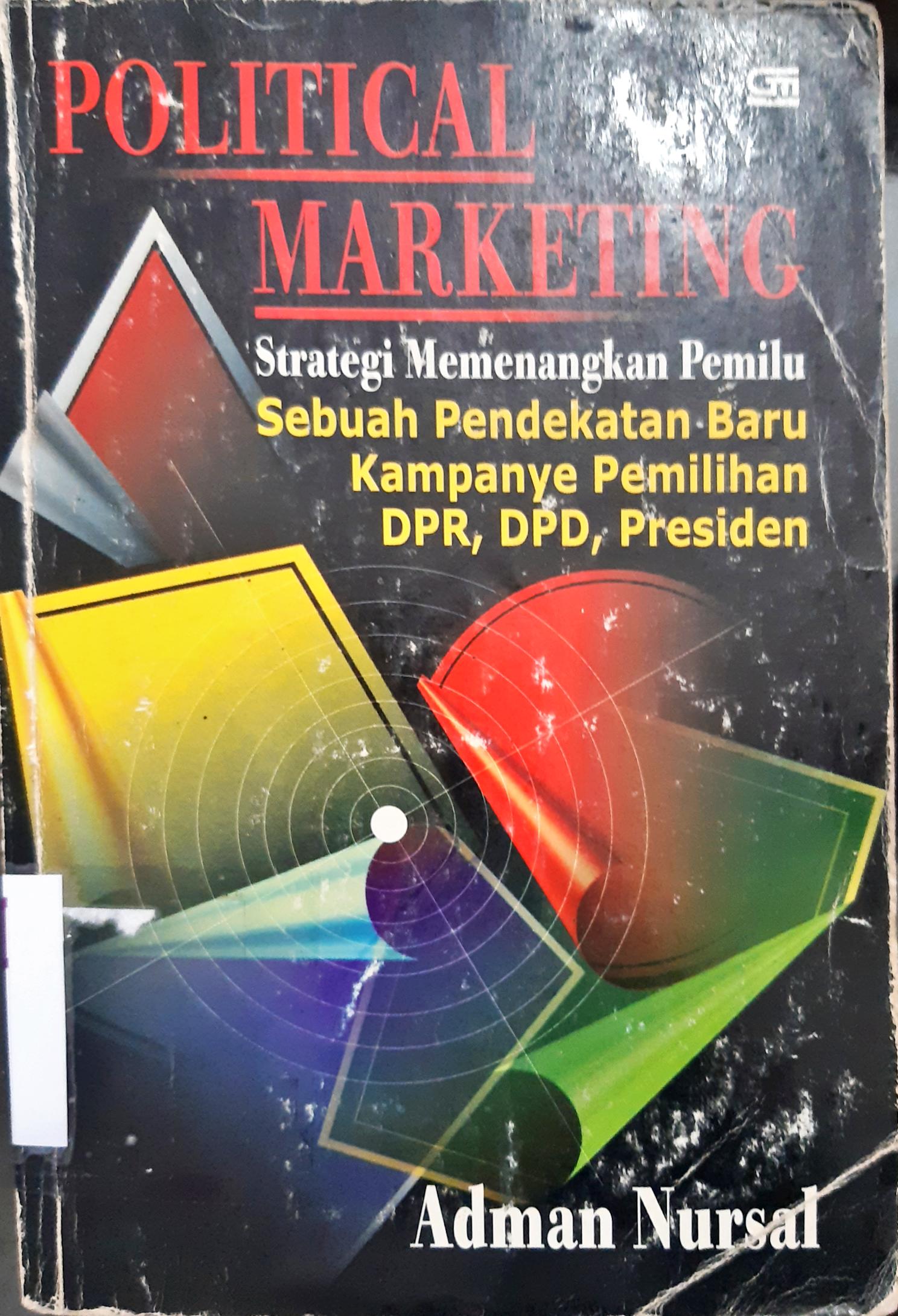 Cover Political marketing:Starategi memenangkan pemilu :  Sebuah pendekatan baru kampanye pemilihan DPR, DPD, Presiden / Adman Nursal; editor, Yosep Suprayogi