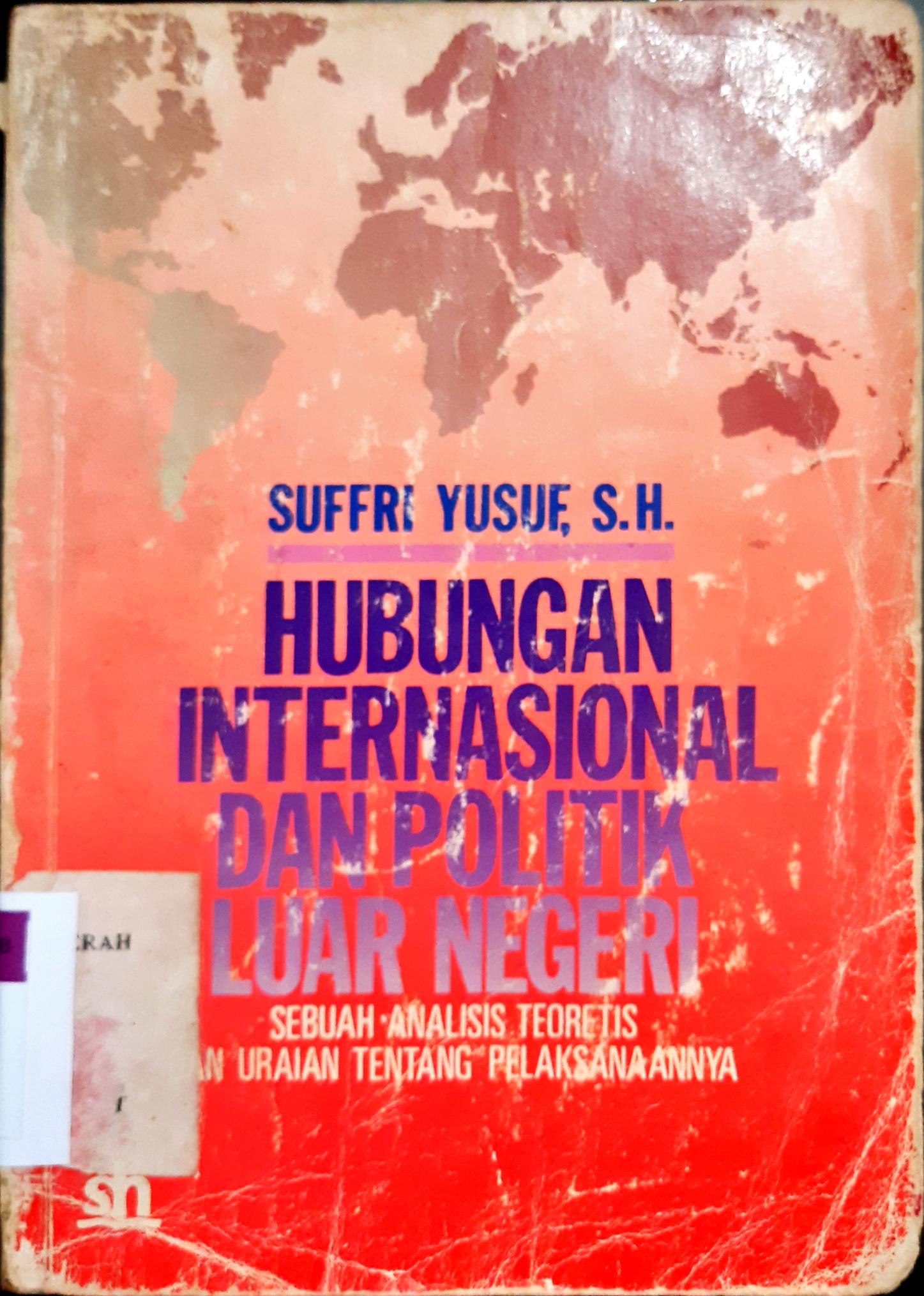 Cover Hubungan internasional dan politik luar negeri :  Sebuah analisis teoretis dan uraian tentang pelaksanaannya / Suffri Yusuf, S.H